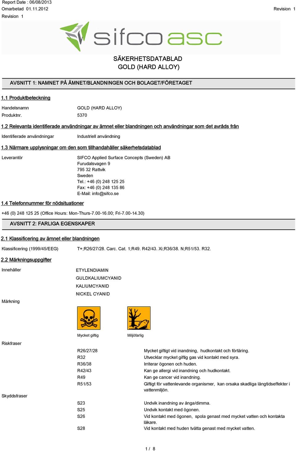 3 Närmare upplysningar om den som tillhandahåller säkerhetsdatablad Leverantör SIFCO Applied Surface Concepts (Sweden) AB Furudalsvagen 9 795 32 Rattvik Sweden Tel.