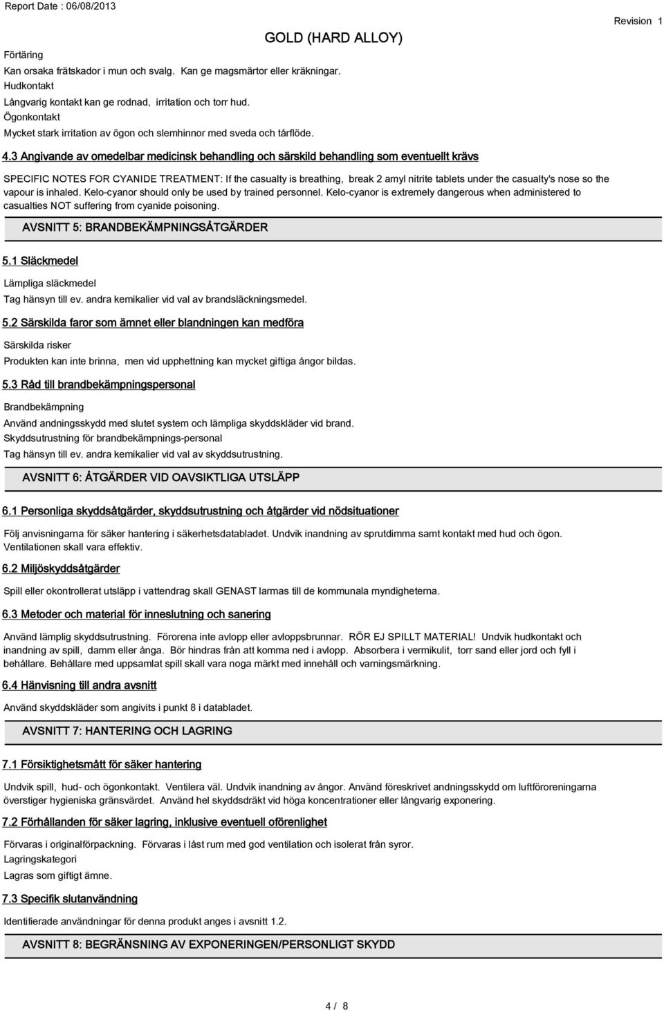 3 Angivande av omedelbar medicinsk behandling och särskild behandling som eventuellt krävs SPECIFIC NOTES FOR CYANIDE TREATMENT: If the casualty is breathing, break 2 amyl nitrite tablets under the
