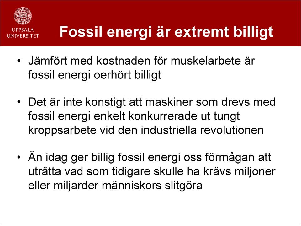 konkurrerade ut tungt kroppsarbete vid den industriella revolutionen Än idag ger billig fossil