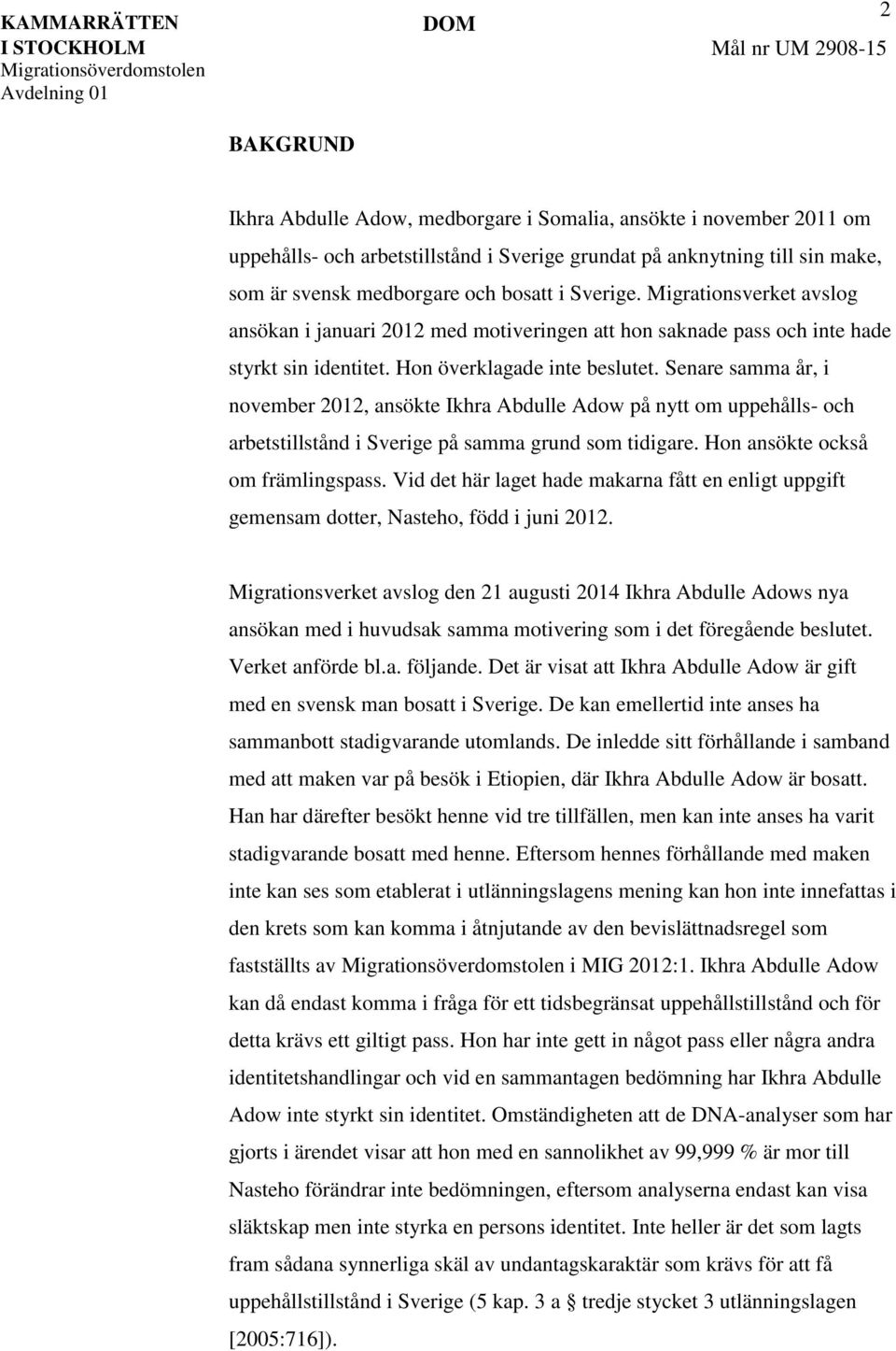 Senare samma år, i november 2012, ansökte Ikhra Abdulle Adow på nytt om uppehålls- och arbetstillstånd i Sverige på samma grund som tidigare. Hon ansökte också om främlingspass.