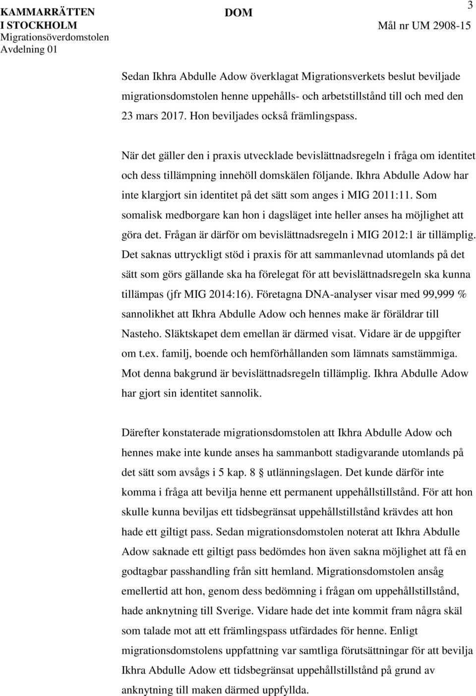 Ikhra Abdulle Adow har inte klargjort sin identitet på det sätt som anges i MIG 2011:11. Som somalisk medborgare kan hon i dagsläget inte heller anses ha möjlighet att göra det.