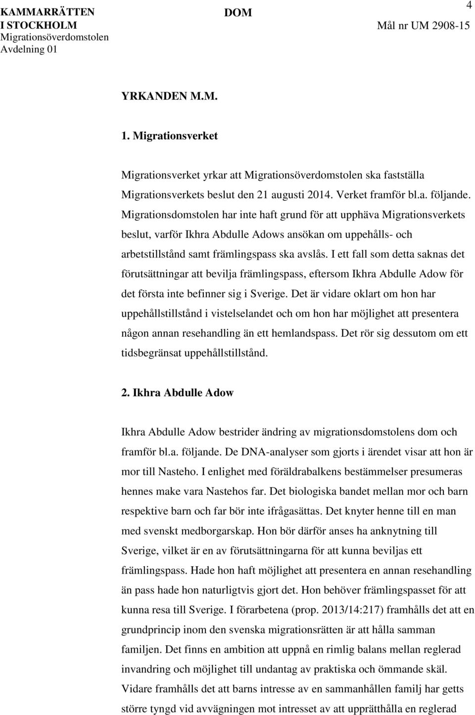 I ett fall som detta saknas det förutsättningar att bevilja främlingspass, eftersom Ikhra Abdulle Adow för det första inte befinner sig i Sverige.