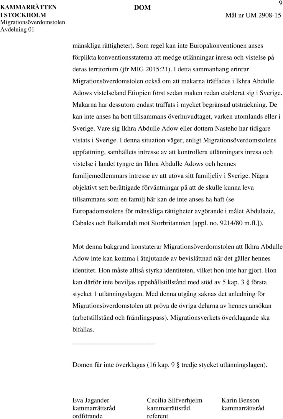 Makarna har dessutom endast träffats i mycket begränsad utsträckning. De kan inte anses ha bott tillsammans överhuvudtaget, varken utomlands eller i Sverige.