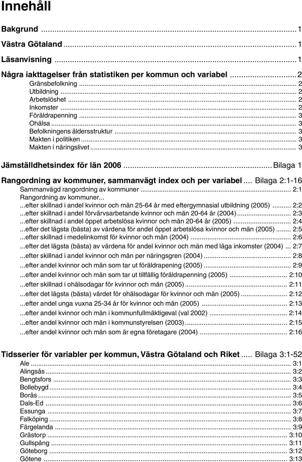 ..Bilaga 1 Rangordning av kommuner, sammanvägt index och per variabel... Bilaga 2:1-16 Sammanvägd rangordning av kommuner... 2:1 Rangordning av kommuner.