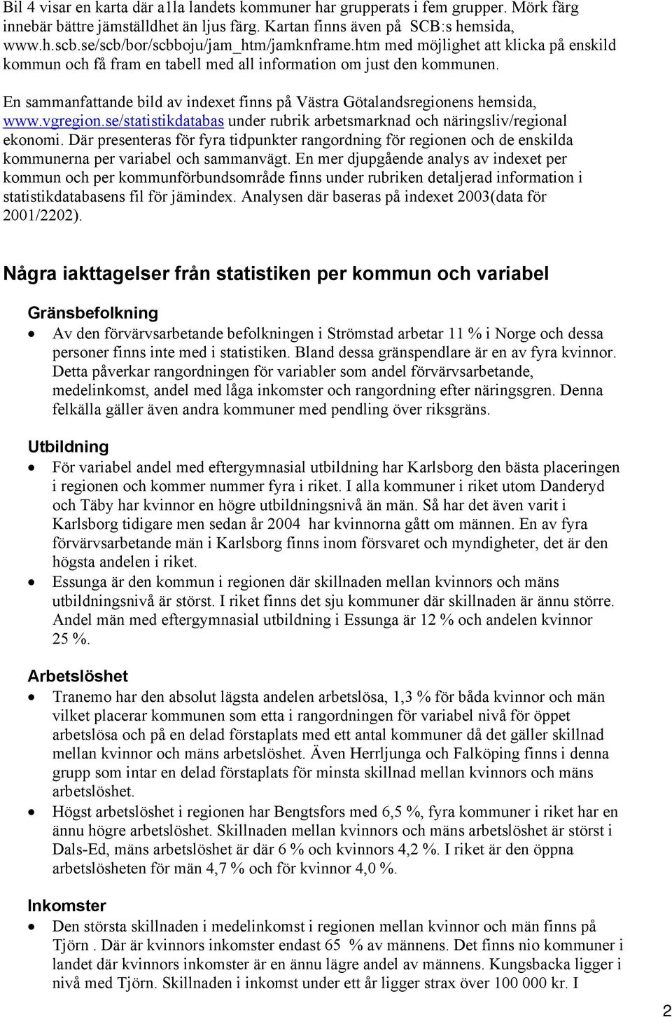 En sammanfattande bild av indexet finns på Västra Götalandsregionens hemsida, www.vgregion.se/statistikdatabas under rubrik arbetsmarknad och näringsliv/regional ekonomi.