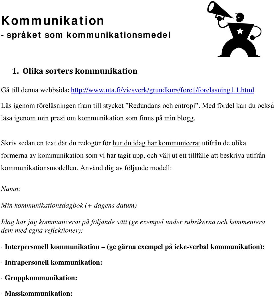 Skriv sedan en text där du redogör för hur du idag har kommunicerat utifrån de olika formerna av kommunikation som vi har tagit upp, och välj ut ett tillfälle att beskriva utifrån