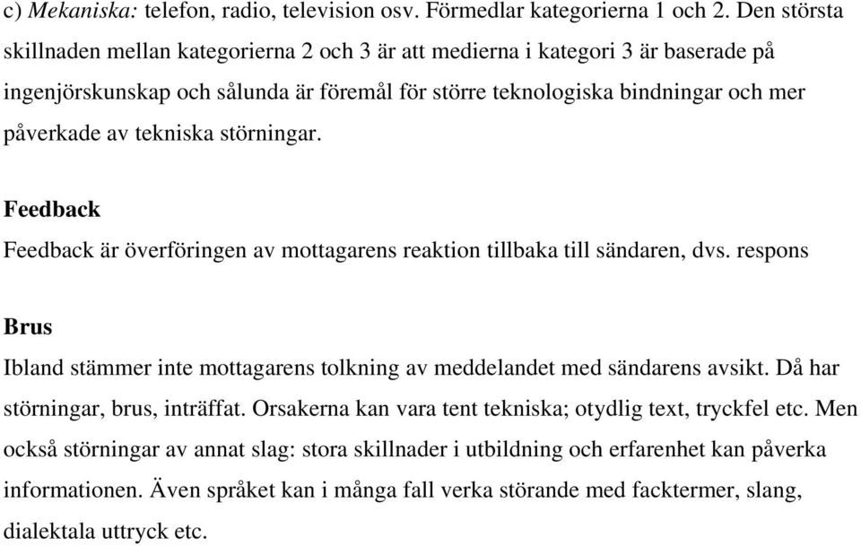 tekniska störningar. Feedback Feedback är överföringen av mottagarens reaktion tillbaka till sändaren, dvs.