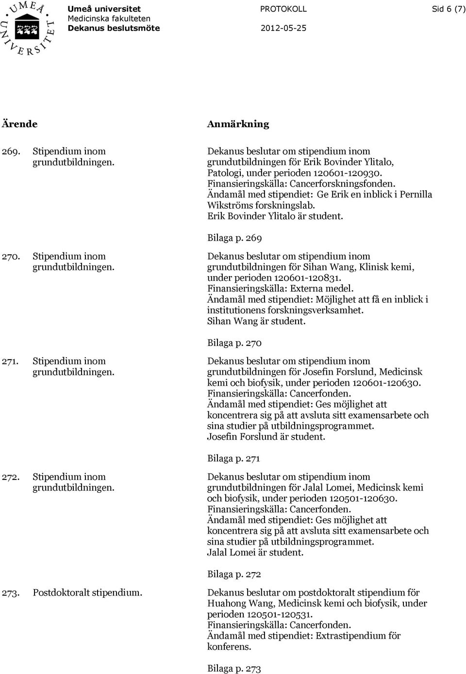 Stipendium inom grundutbildningen för Sihan Wang, Klinisk kemi, under perioden 120601-120831. Finansieringskälla: Externa medel.