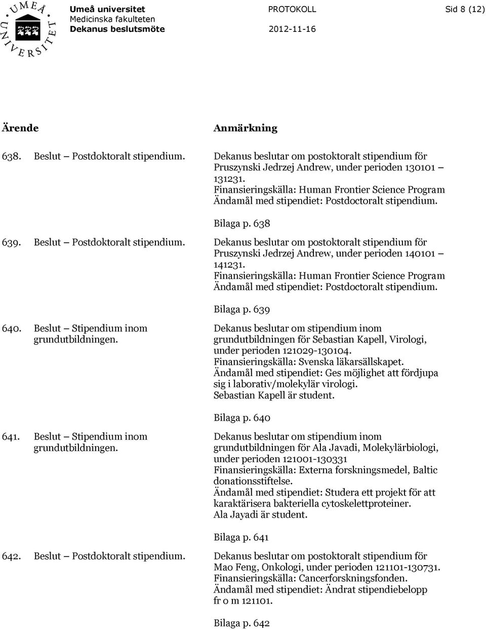 Dekanus beslutar om postoktoralt stipendium för Pruszynski Jedrzej Andrew, under perioden 140101 141231.