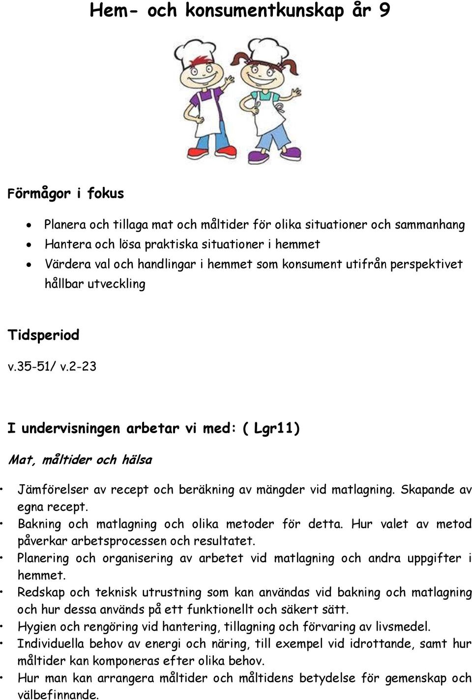 Skapande av egna recept. Bakning och matlagning och metoder för detta. Hur valet av metod påverkar arbetsprocessen och resultatet.