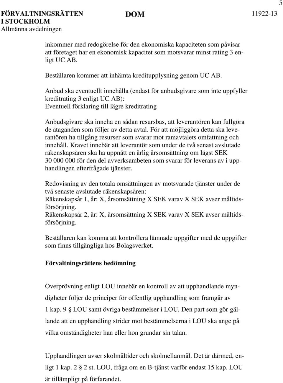 Anbud ska eventuellt innehålla (endast för anbudsgivare som inte uppfyller kreditrating 3 enligt UC AB): Eventuell förklaring till lägre kreditrating Anbudsgivare ska inneha en sådan resursbas, att