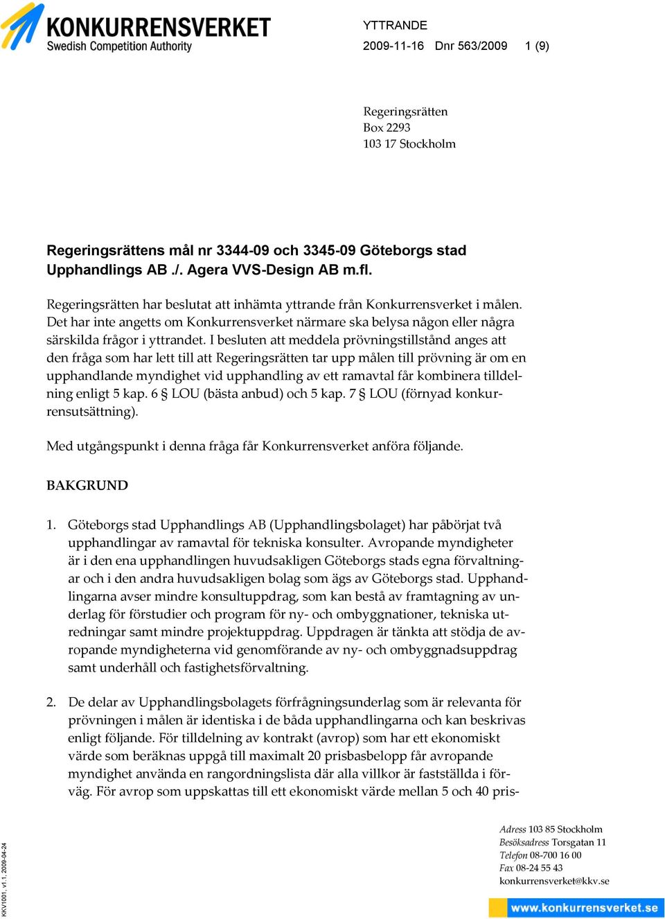 I besluten att meddela prövningstillstånd anges att den fråga som har lett till att Regeringsrätten tar upp målen till prövning är om en upphandlande myndighet vid upphandling av ett ramavtal får