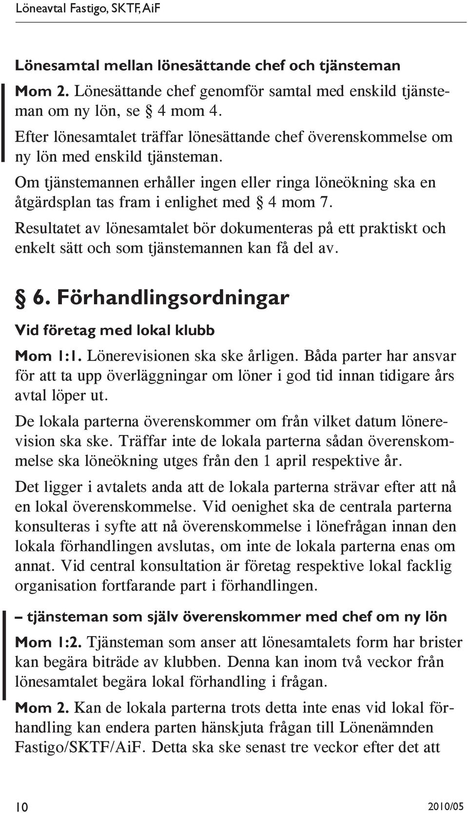 Om tjänstemannen erhåller ingen eller ringa löneökning ska en åtgärdsplan tas fram i enlighet med 4 mom 7.