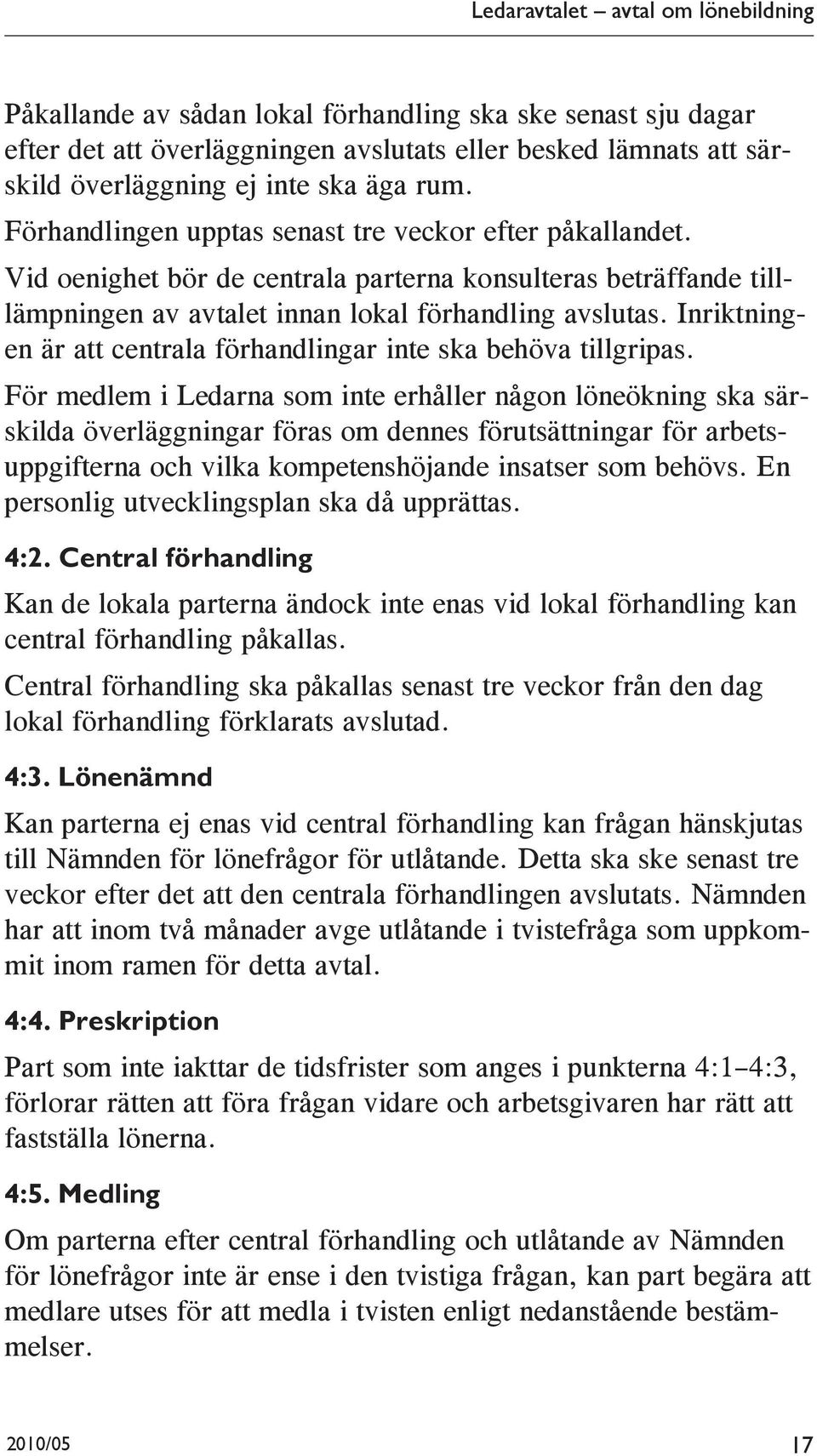 Inriktningen är att centrala förhandlingar inte ska behöva tillgripas.