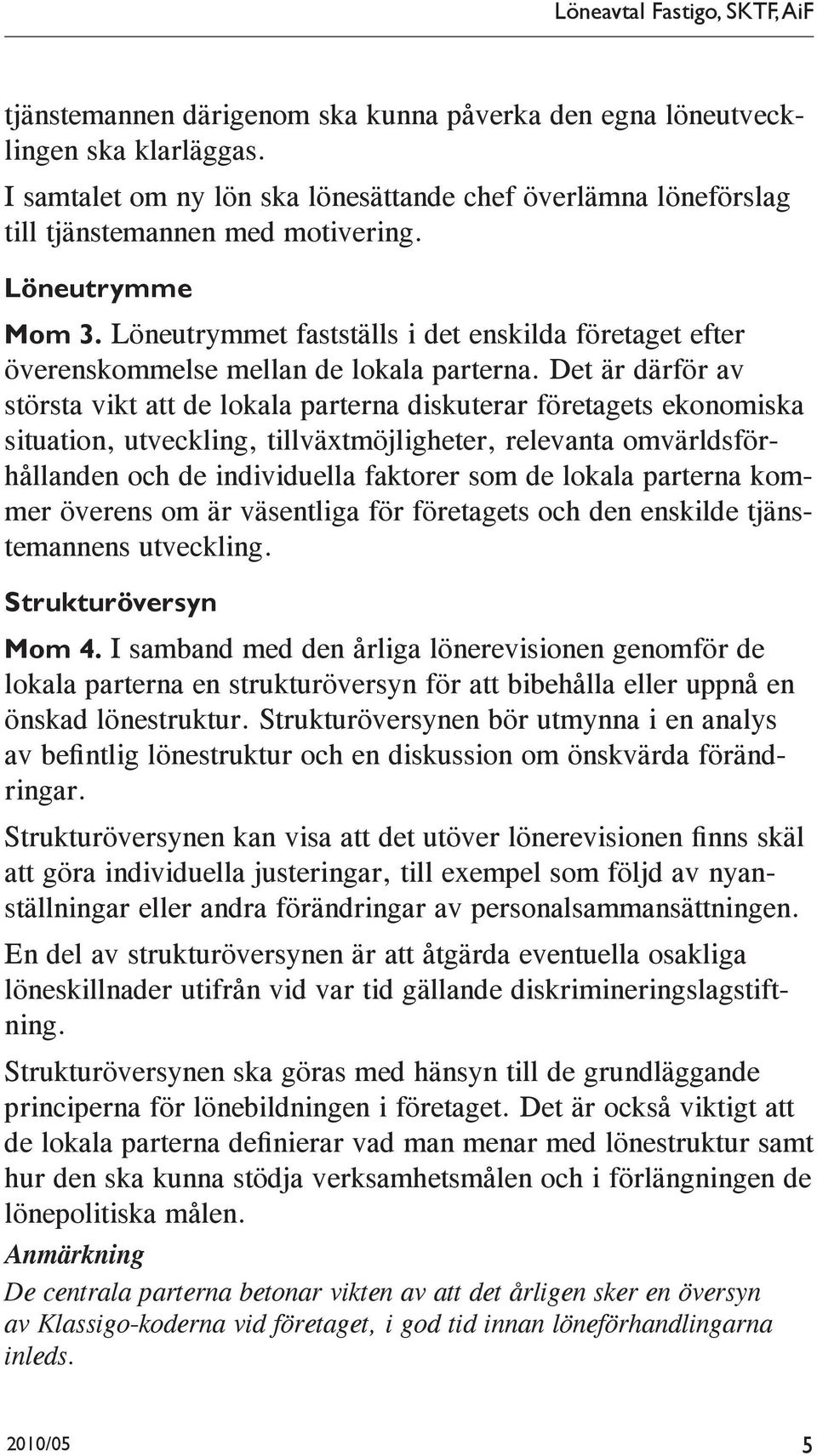 Löneutrymmet fastställs i det enskilda företaget efter överenskommelse mellan de lokala parterna.