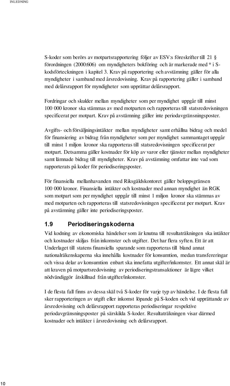 Fordringar och skulder mellan myndigheter som per myndighet uppgår till minst 100 000 kronor ska stämmas av med motparten och rapporteras till statsredovisningen specificerat per motpart.