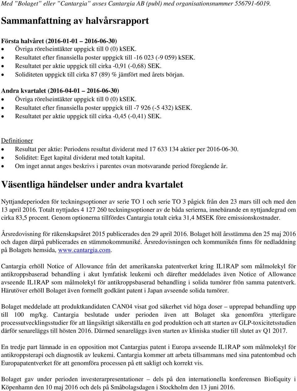 Resultatet per aktie uppgick till cirka -0,91 (-0,68) SEK. Soliditeten uppgick till cirka 87 (89) % jämfört med årets början.