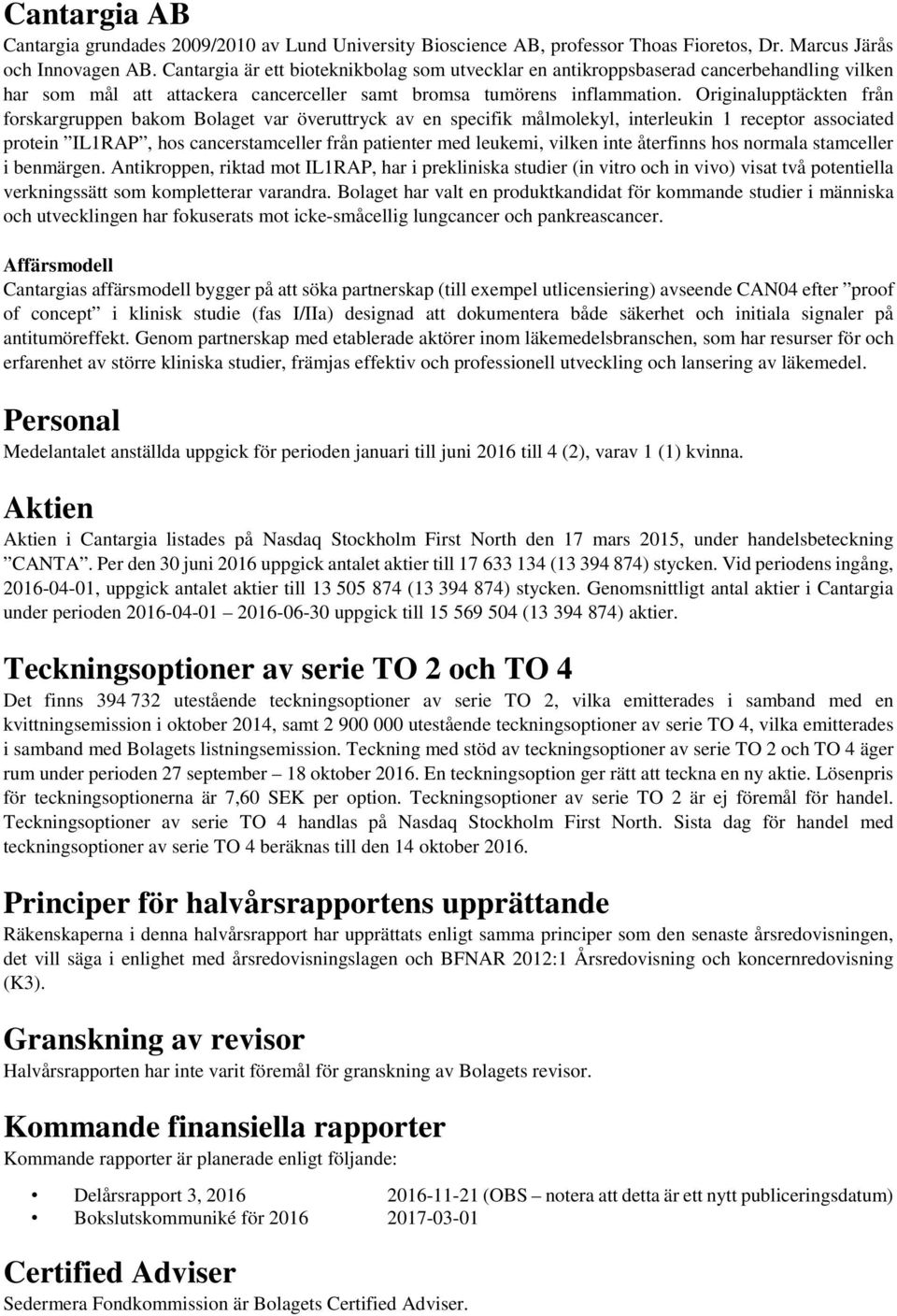 Originalupptäckten från forskargruppen bakom Bolaget var överuttryck av en specifik målmolekyl, interleukin 1 receptor associated protein IL1RAP, hos cancerstamceller från patienter med leukemi,