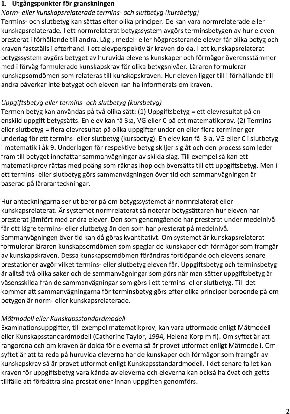 Låg-, medel- eller högpresterande elever får olika betyg och kraven fastställs i efterhand. I ett elevperspektiv är kraven dolda.