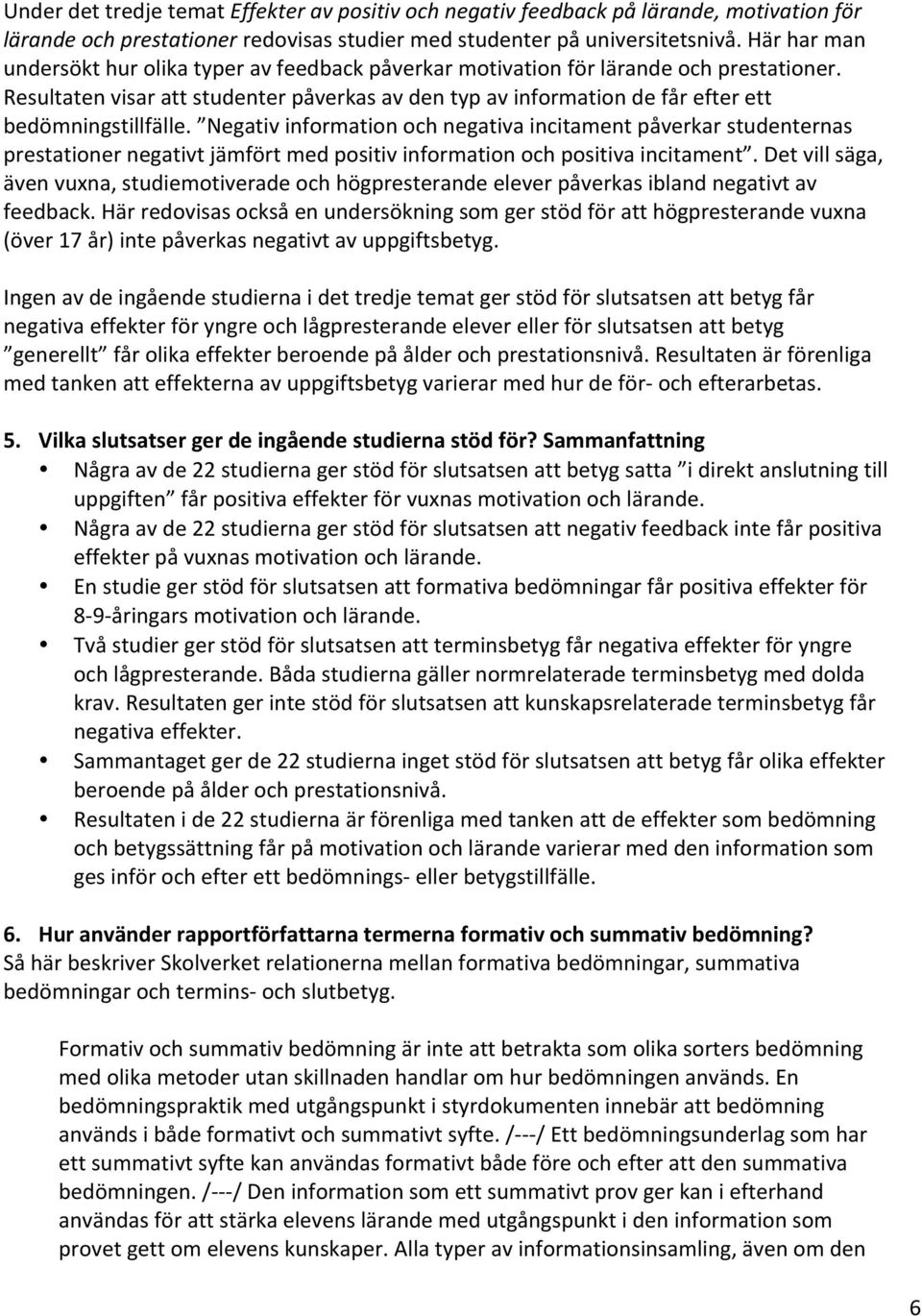 Resultaten visar att studenter påverkas av den typ av information de får efter ett bedömningstillfälle.