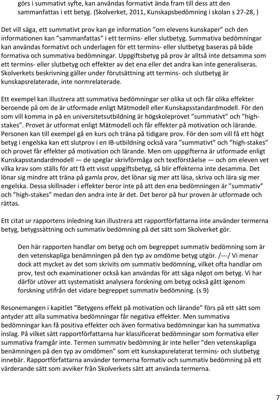 slutbetyg. Summativa bedömningar kan användas formativt och underlagen för ett termins- eller slutbetyg baseras på både formativa och summativa bedömningar.