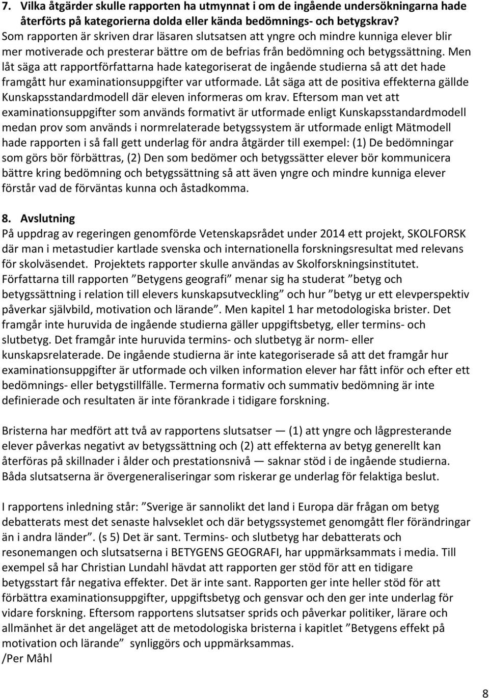 Men låt säga att rapportförfattarna hade kategoriserat de ingående studierna så att det hade framgått hur examinationsuppgifter var utformade.
