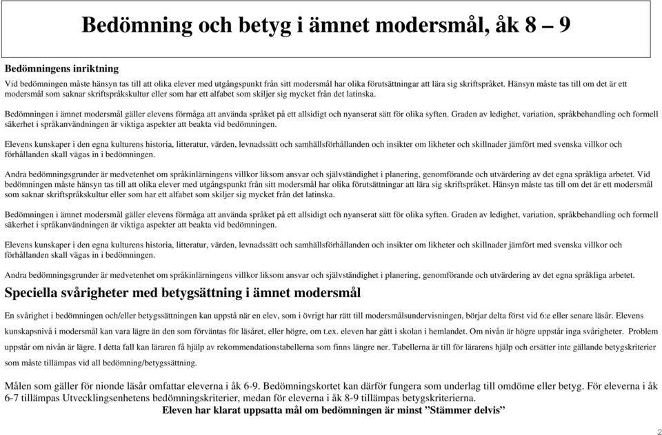 Bedömningen i ämnet modersmål gäller elevens förmåga att använda språket på ett allsidigt och nyanserat sätt för olika syften.