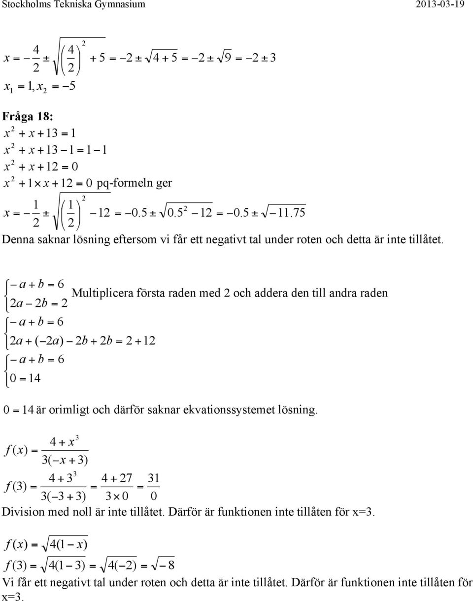 a b Multiplicera första raden med och addera den till andra raden a b a b a a b b a b är orimligt och därför saknar