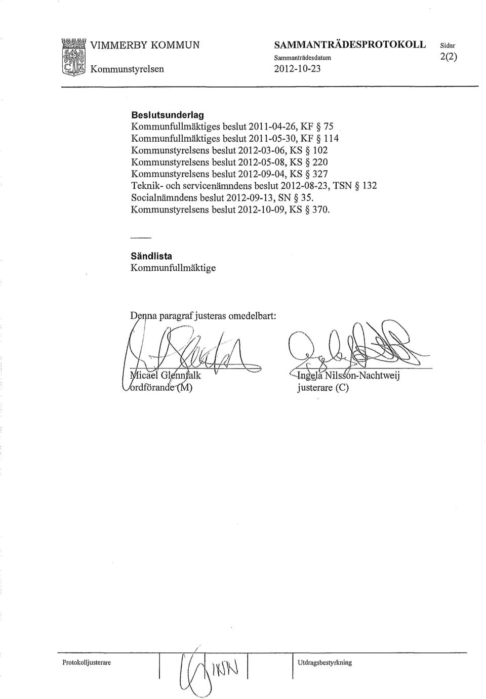 Kommunstyrelsens beslut 2012-09-04, KS 327 Telmik-och servicenämndens beslut 2012-08-23, TSN 132 Socialnämndens beslut 2012-09-13, SN 35.