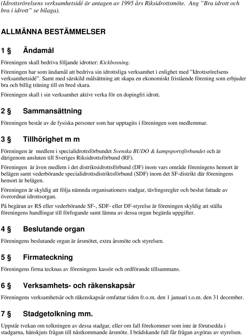 Föreningen har som ändamål att bedriva sin idrottsliga verksamhet i enlighet med Idrottsrörelsens verksamhetsidé.