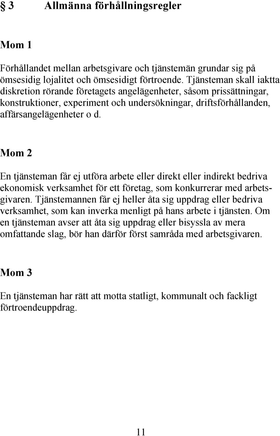 Mom 2 En tjänsteman får ej utföra arbete eller direkt eller indirekt bedriva ekonomisk verksamhet för ett företag, som konkurrerar med arbetsgivaren.