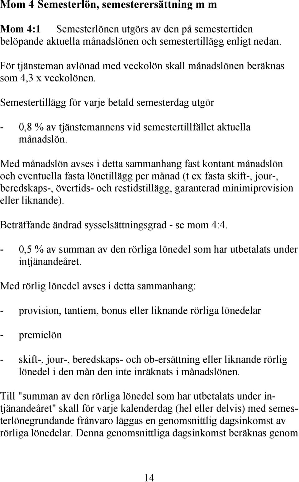 Semestertillägg för varje betald semesterdag utgör - 0,8 % av tjänstemannens vid semestertillfället aktuella månadslön.