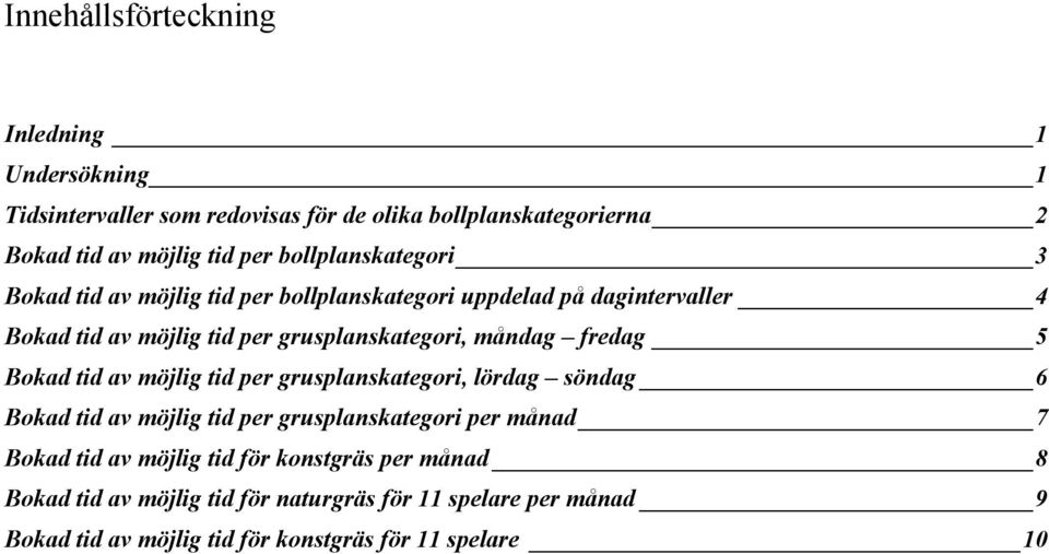 måndag fredag 5 Bokad tid av möjlig tid per grusplanskategori, lördag söndag 6 Bokad tid av möjlig tid per grusplanskategori per månad 7 Bokad