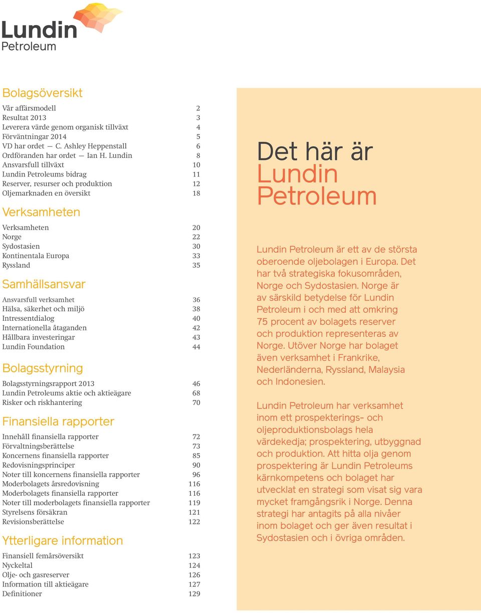 33 Ryssland 35 Samhällsansvar Ansvarsfull verksamhet 36 Hälsa, säkerhet och miljö 38 Intressentdialog 40 Internationella åtaganden 42 Hållbara investeringar 43 Lundin Foundation 44 Bolagsstyrning