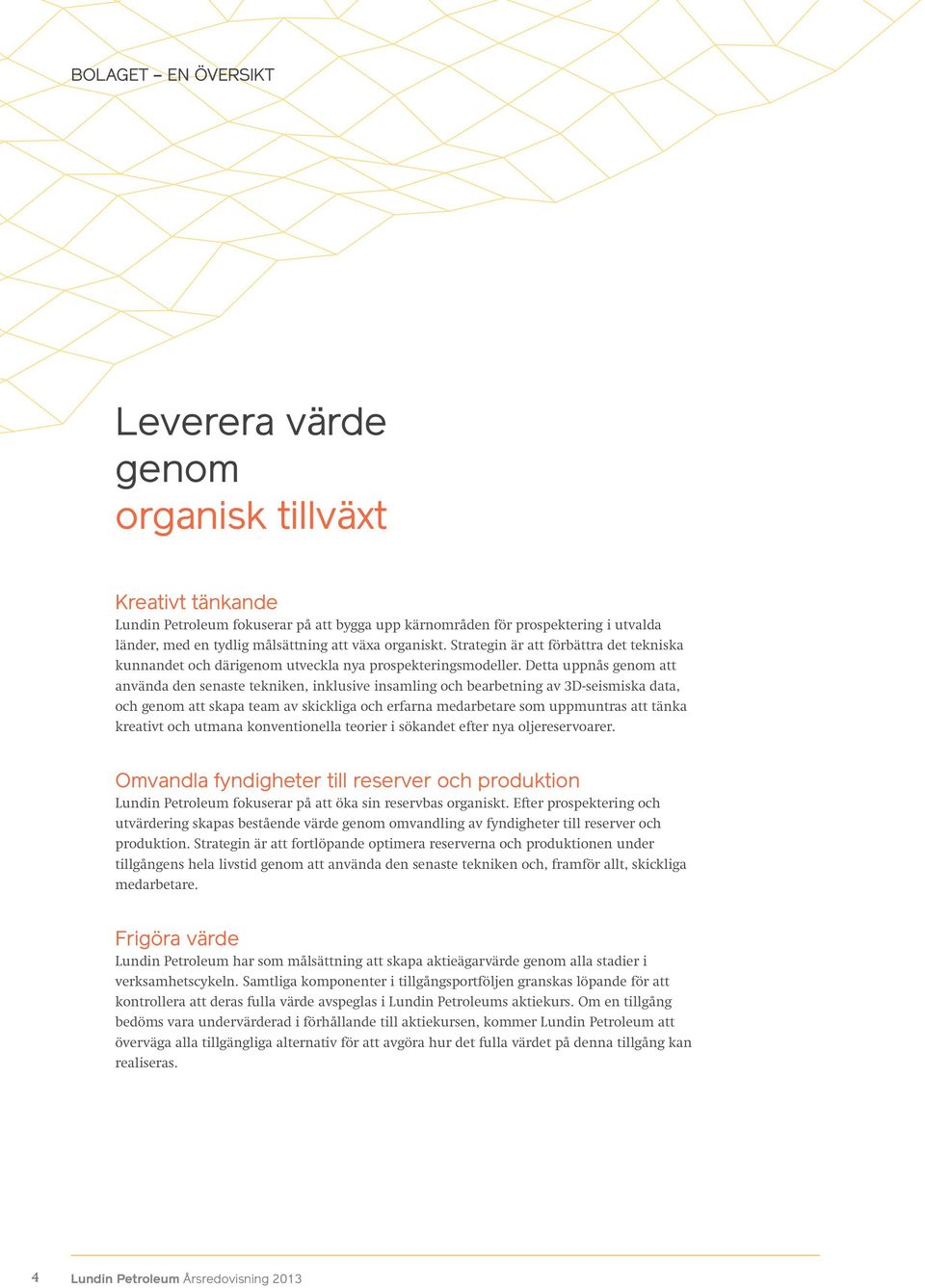 Detta uppnås genom att använda den senaste tekniken, inklusive insamling och bearbetning av 3D-seismiska data, och genom att skapa team av skickliga och erfarna medarbetare som uppmuntras att tänka