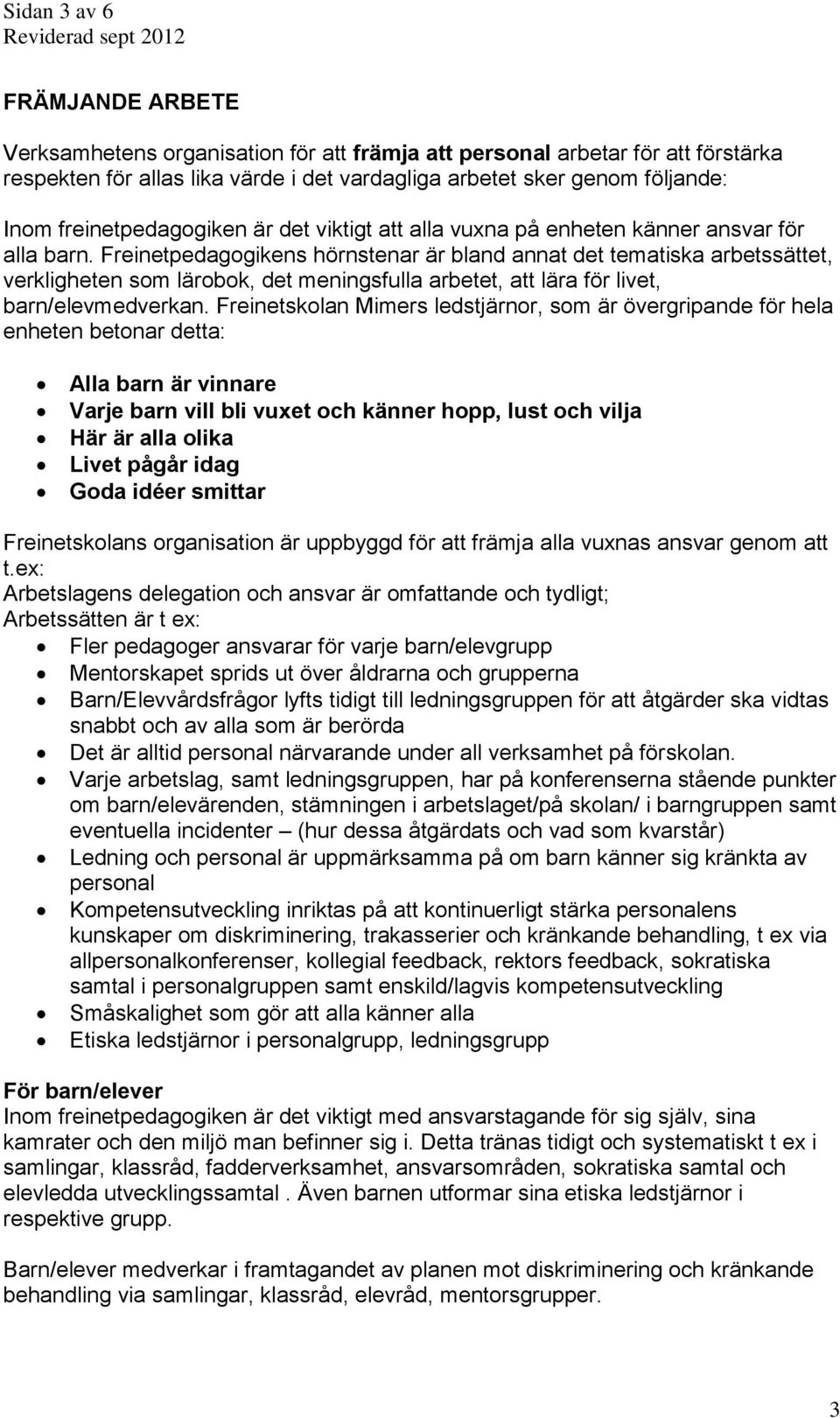 Freinetpedagogikens hörnstenar är bland annat det tematiska arbetssättet, verkligheten som lärobok, det meningsfulla arbetet, att lära för livet, barn/elevmedverkan.