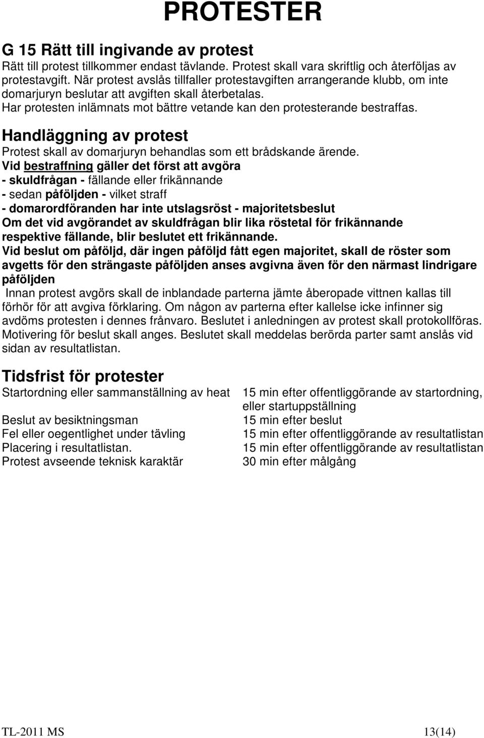 Har protesten inlämnats mot bättre vetande kan den protesterande bestraffas. Handläggning av protest Protest skall av domarjuryn behandlas som ett brådskande ärende.