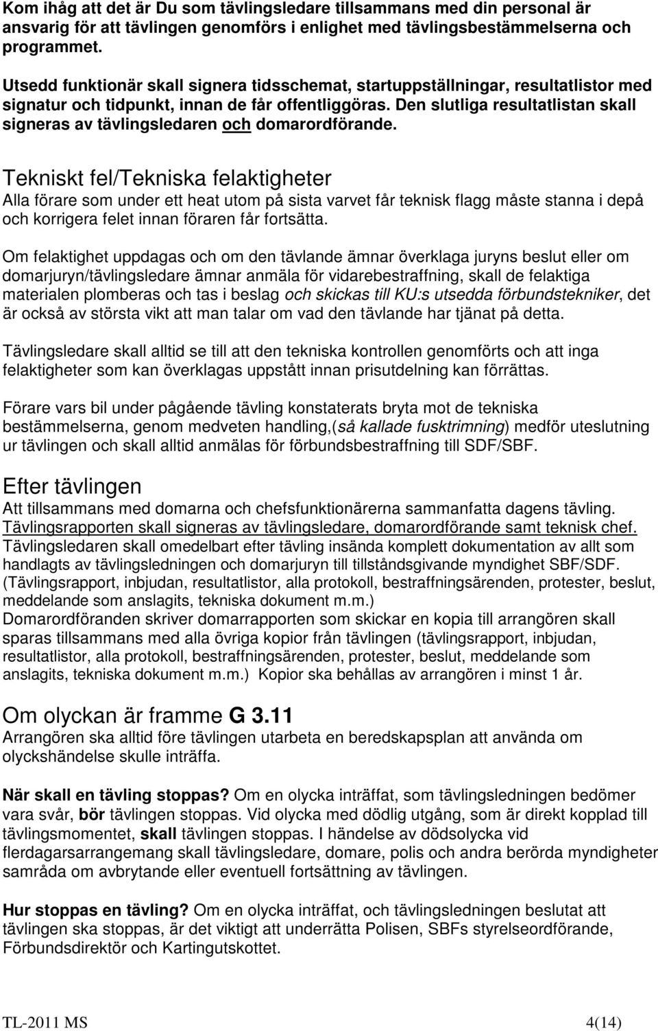 Den slutliga resultatlistan skall signeras av tävlingsledaren och domarordförande.