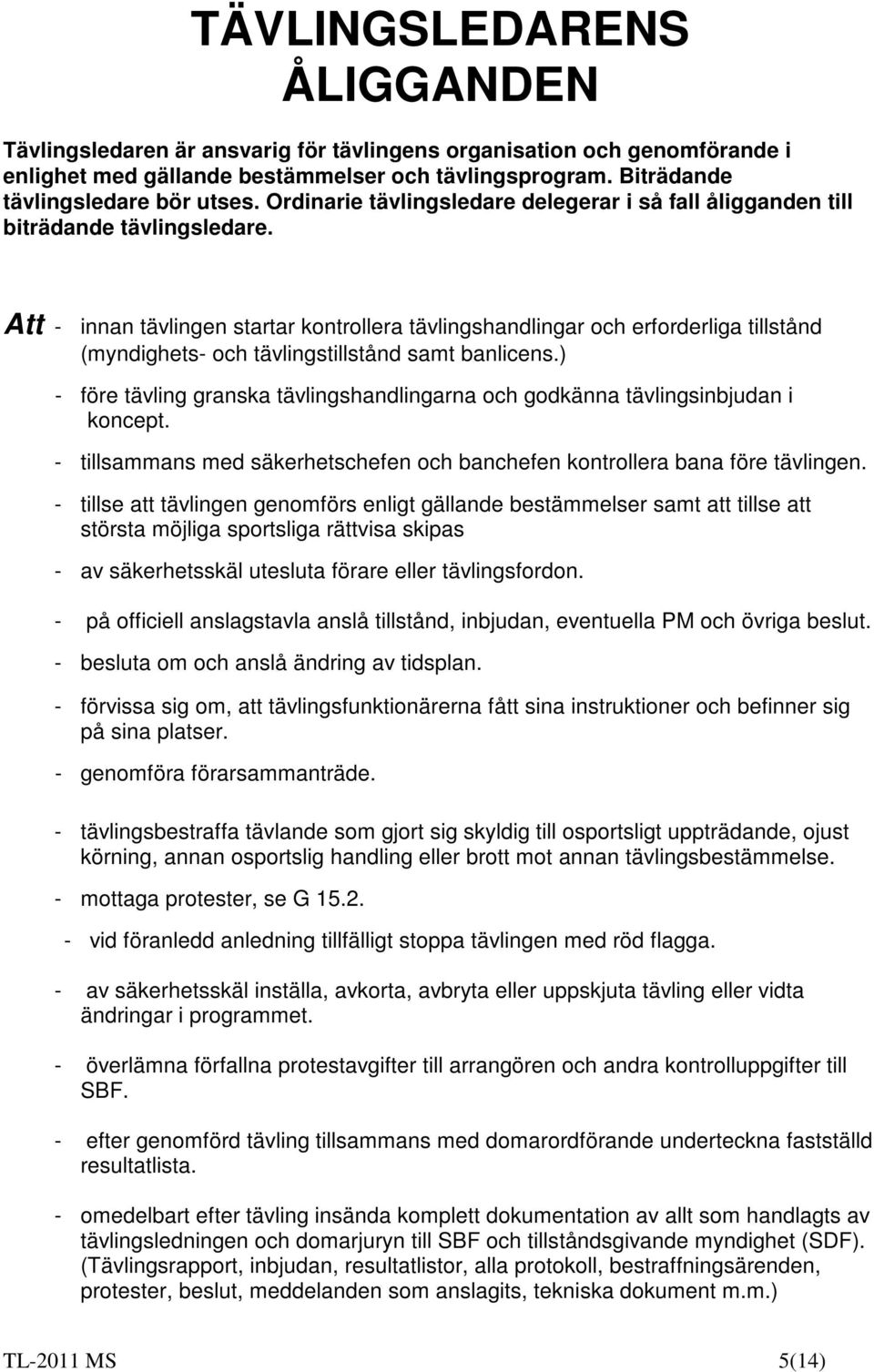 Att - innan tävlingen startar kontrollera tävlingshandlingar och erforderliga tillstånd (myndighets- och tävlingstillstånd samt banlicens.