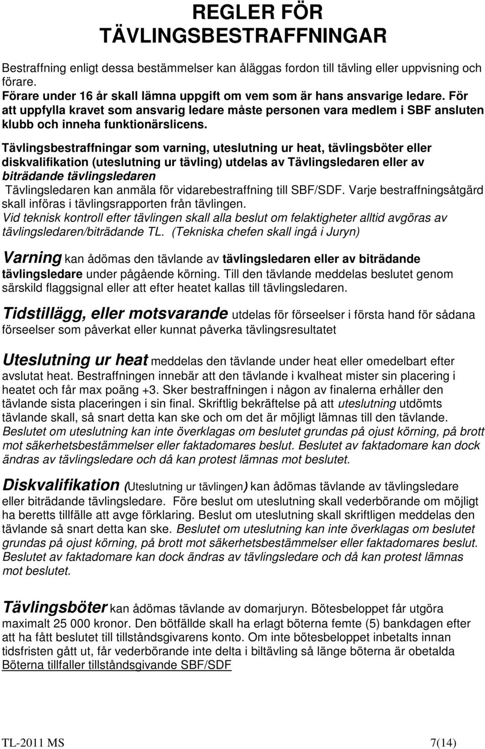 Tävlingsbestraffningar som varning, uteslutning ur heat, tävlingsböter eller diskvalifikation (uteslutning ur tävling) utdelas av Tävlingsledaren eller av biträdande tävlingsledaren Tävlingsledaren