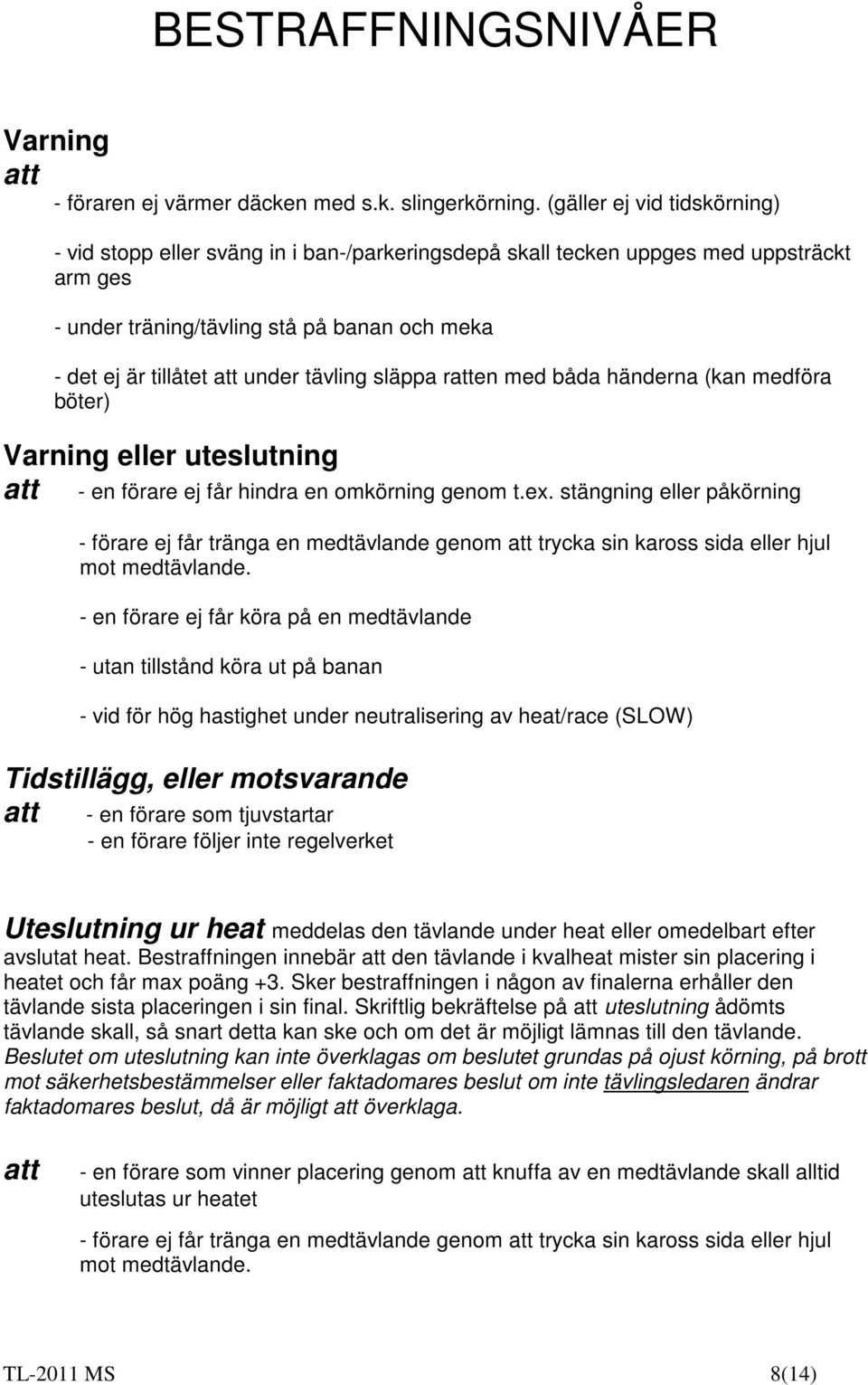 tävling släppa ratten med båda händerna (kan medföra böter) Varning eller uteslutning att - en förare ej får hindra en omkörning genom t.ex.