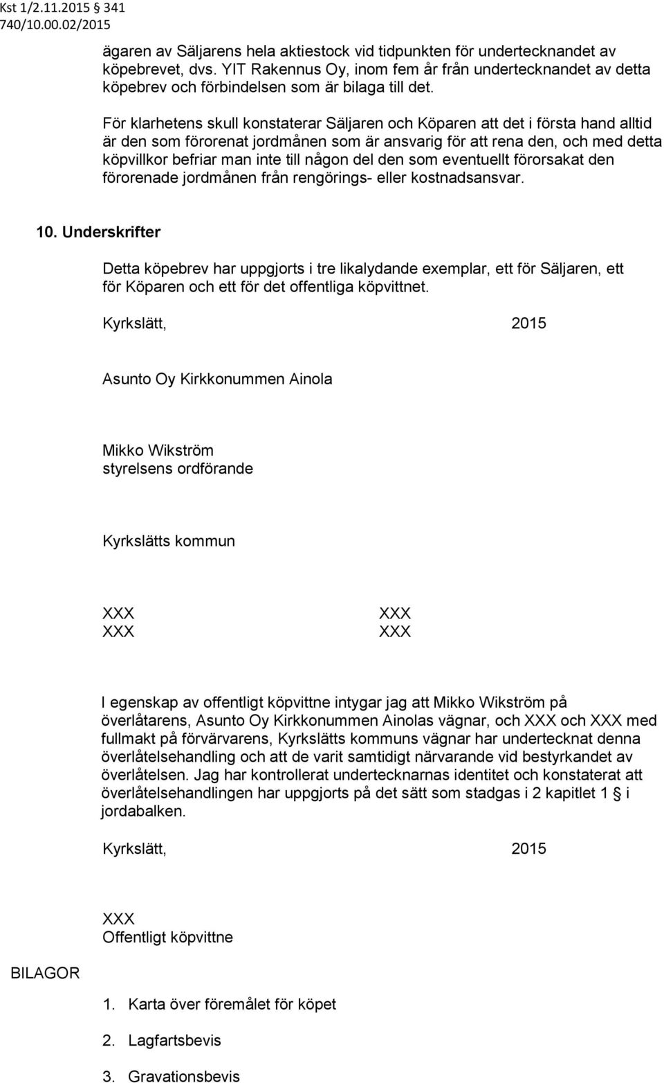 någon del den som eventuellt förorsakat den förorenade jordmånen från rengörings- eller kostnadsansvar. 10.