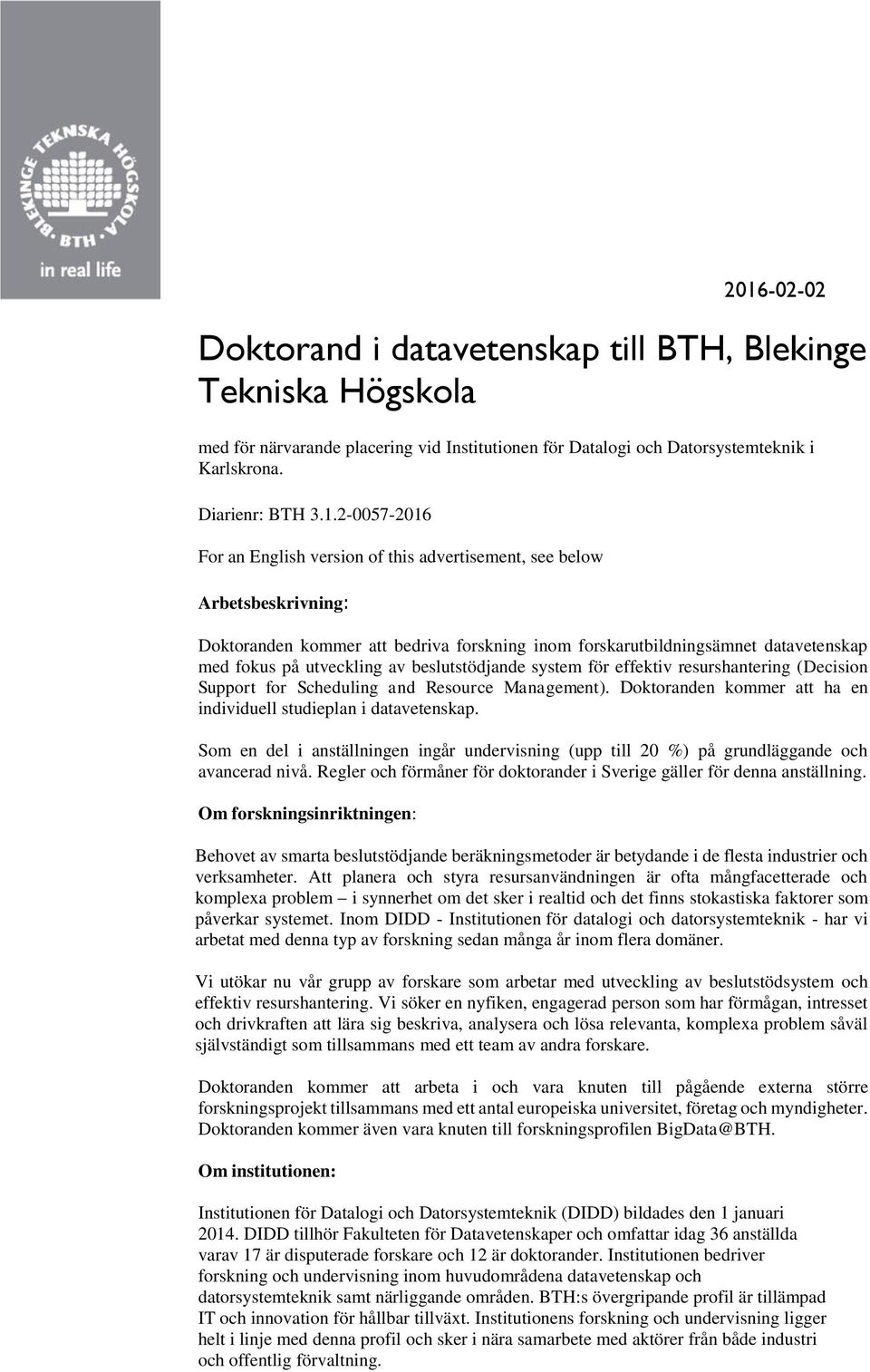 beslutstödjande system för effektiv resurshantering (Decision Support for Scheduling and Resource Management). Doktoranden kommer att ha en individuell studieplan i datavetenskap.