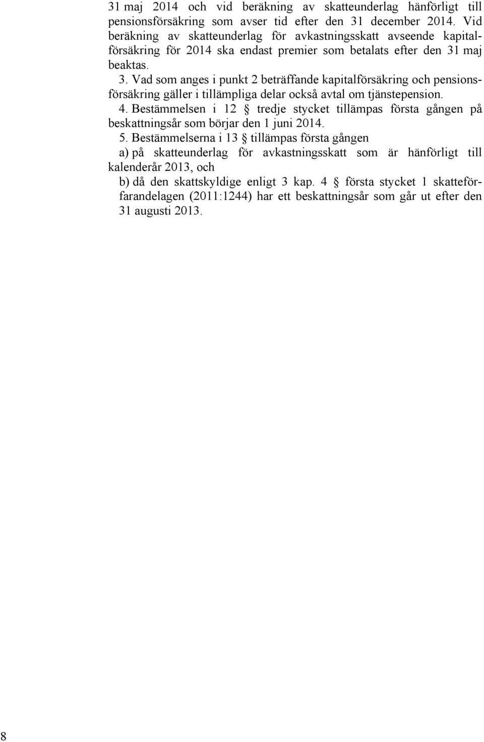 maj beaktas. 3. Vad som anges i punkt 2 beträffande kapitalförsäkring och pensionsförsäkring gäller i tillämpliga delar också avtal om tjänstepension. 4.