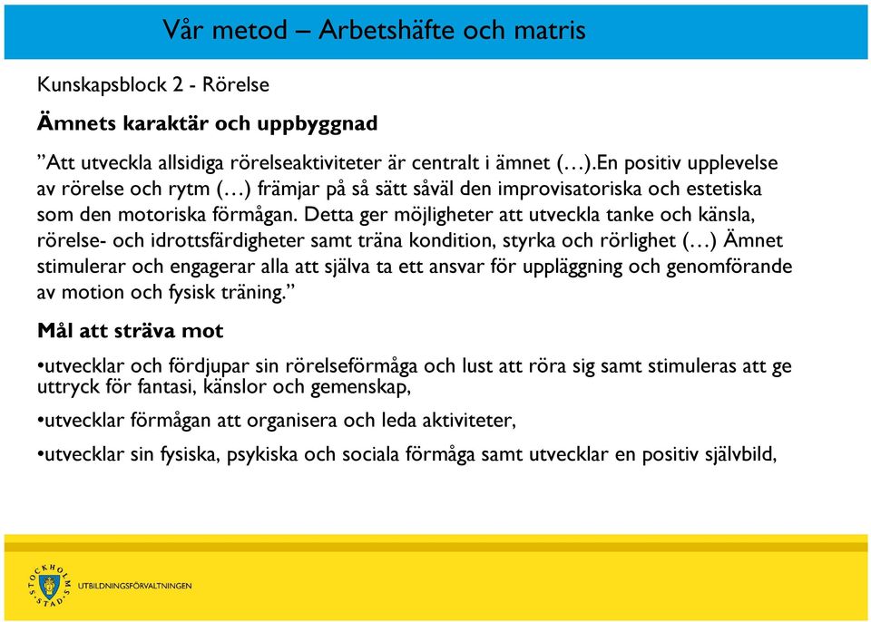 Detta ger möjligheter att utveckla tanke och känsla, rörelse- och idrottsfärdigheter samt träna kondition, styrka och rörlighet ( ) Ämnet stimulerar och engagerar alla att själva ta ett ansvar för