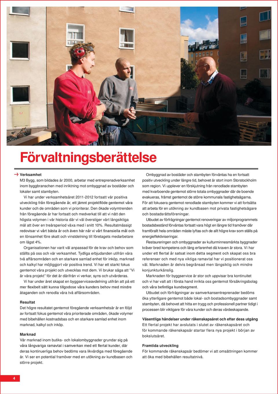 Den ökade volymtrenden från föregående år har fortsatt och medverkat till att vi nått den högsta volymen i vår historia där vi väl överstiger vårt långsiktiga mål att över en treårsperiod växa med i