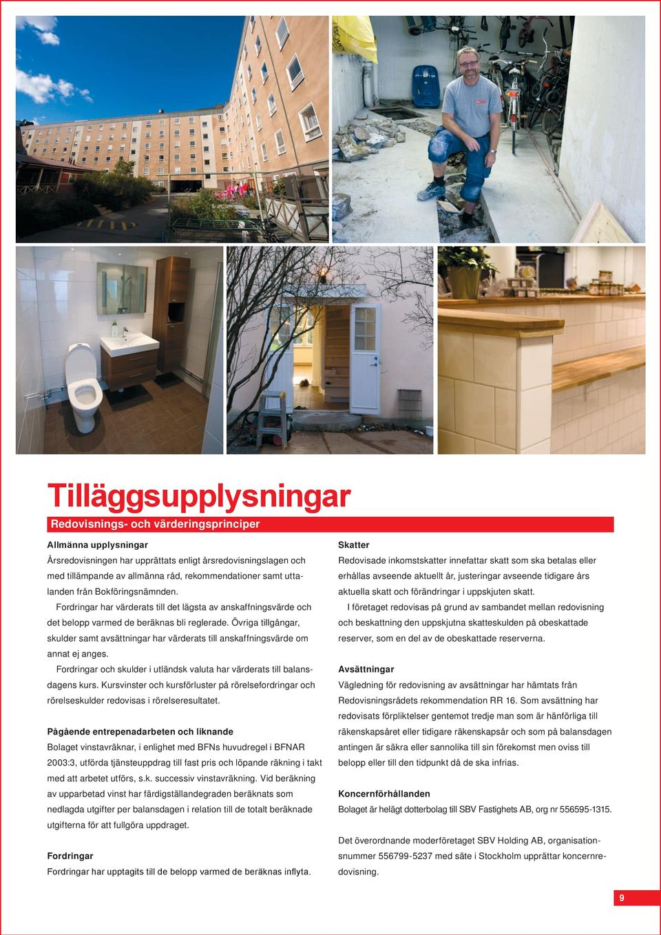 Övriga tillgångar, skulder samt avsättningar har värderats till anskaffningsvärde om annat ej anges. Fordringar och skulder i utländsk valuta har värderats till balansdagens kurs.