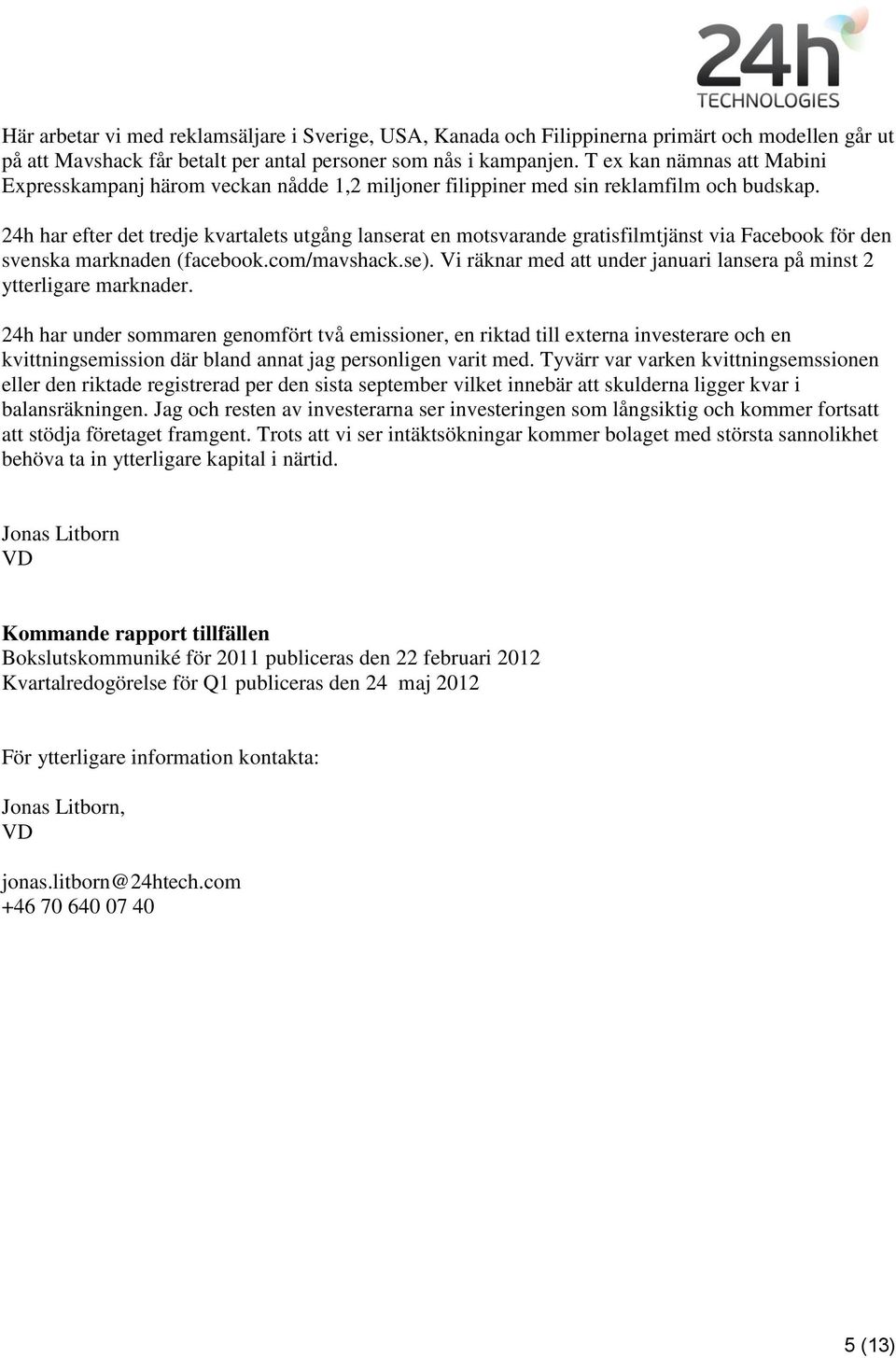 24h har efter det tredje kvartalets utgång lanserat en motsvarande gratisfilmtjänst via Facebook för den svenska marknaden (facebook.com/mavshack.se).