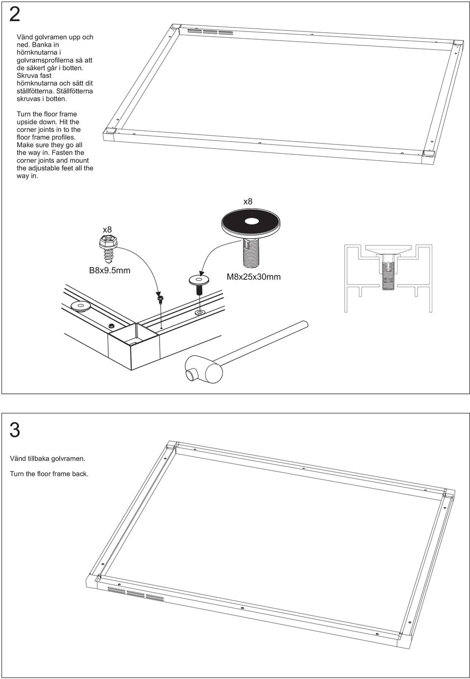 Turn the floor frame upside down. Hit the corner joints in to the floor frame profiles.