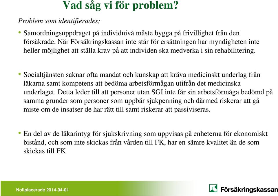 Socialtjänsten saknar ofta mandat och kunskap att kräva medicinskt underlag från läkarna samt kompetens att bedöma arbetsförmågan utifrån det medicinska underlaget.